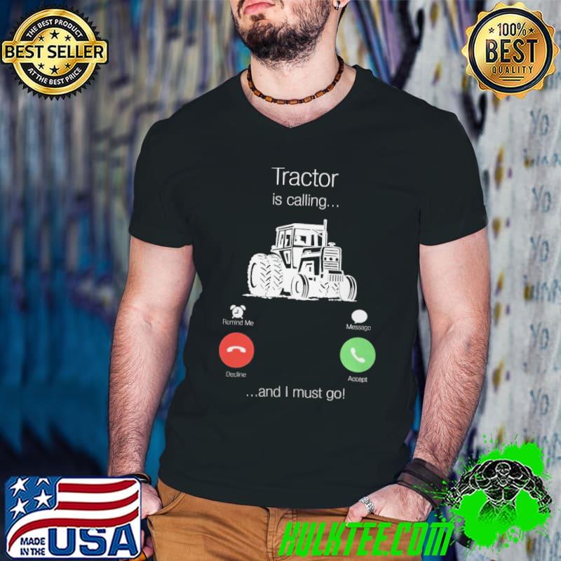 My Tractor is calling and i must go shirt