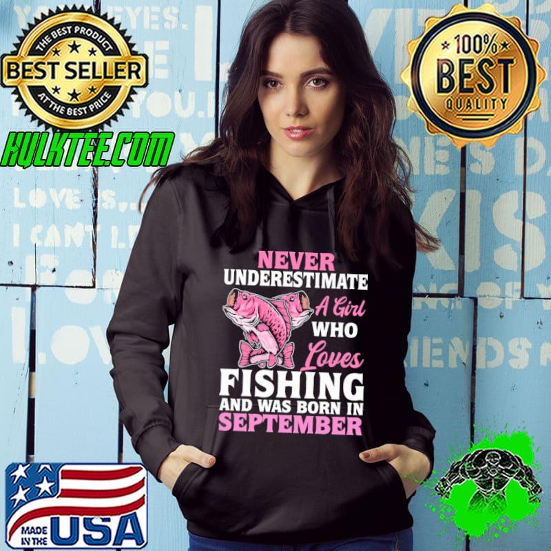 Never underestimate a girl who loves fishing was born September s Hoodie Never underestimate a girl who loves fishing was born September s Hoodie