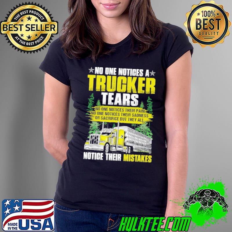 No one notices a trucker tears notice their mistakes shirt
