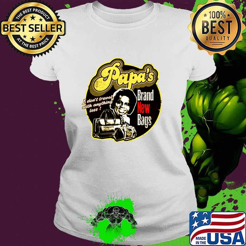 Papa's James Brand New Bags I Don't Travel With Anything T-Shirt Ladies tee Papa's James Brand New Bags I Don't Travel With Anything T-Shirt Ladies tee