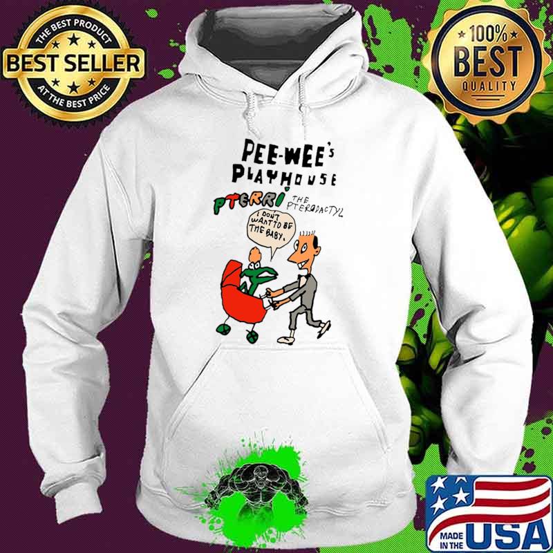 Pee wee's playhouse the orediactyl i don't want to be the baby T-Shirt Hoodie Pee wee's playhouse the orediactyl i don't want to be the baby T-Shirt Hoodie
