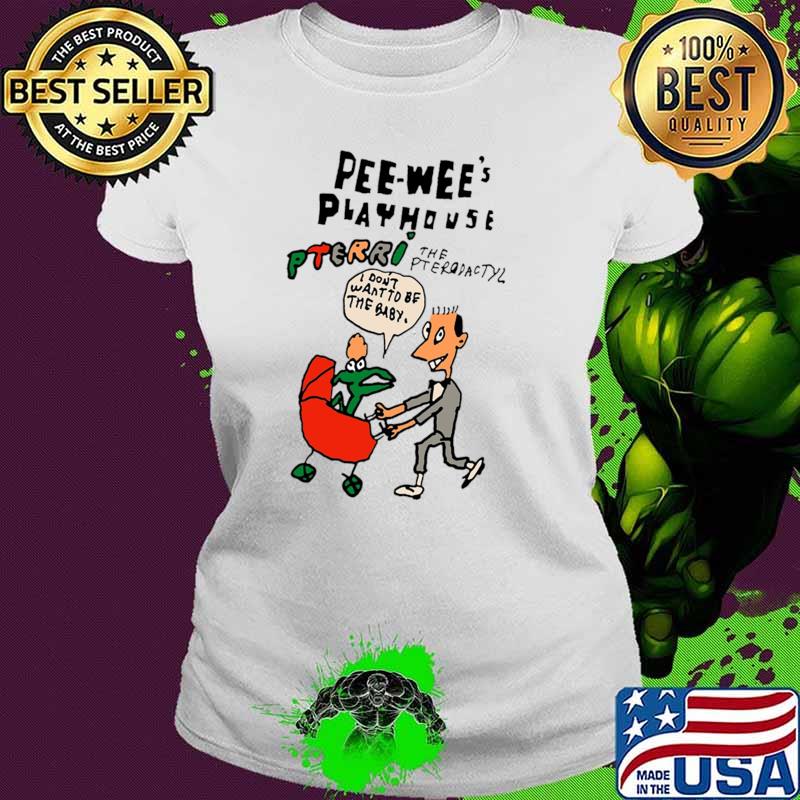 Pee wee's playhouse the orediactyl i don't want to be the baby T-Shirt Ladies tee Pee wee's playhouse the orediactyl i don't want to be the baby T-Shirt Ladies tee