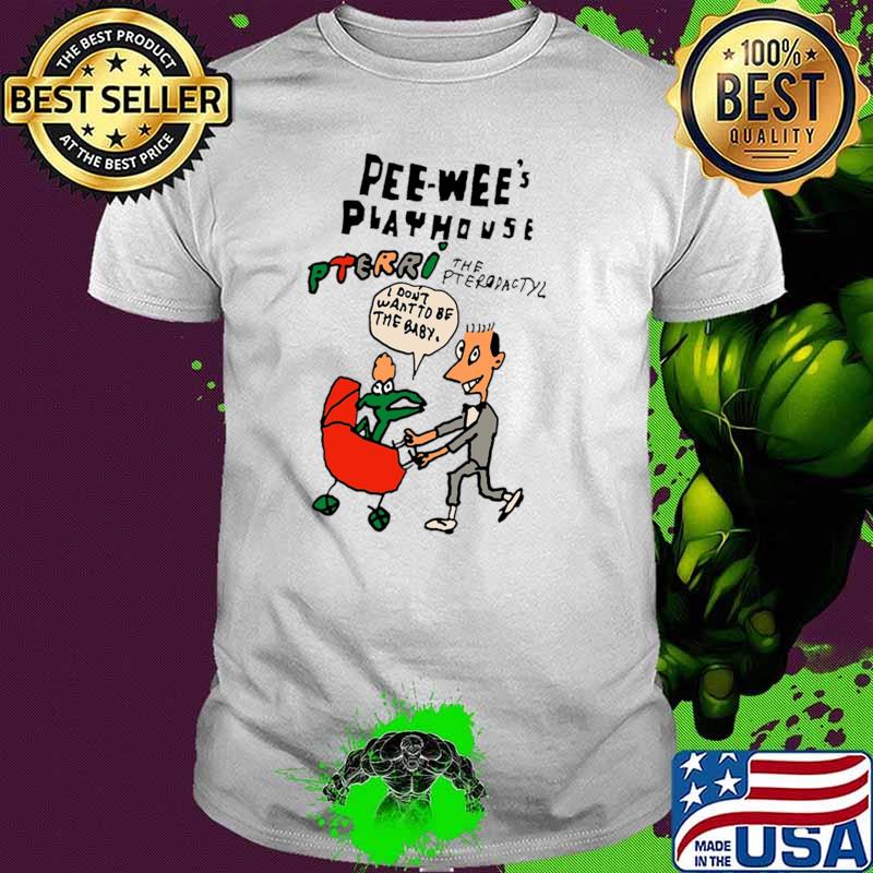 Pee wee's playhouse the orediactyl i don't want to be the baby T-Shirt