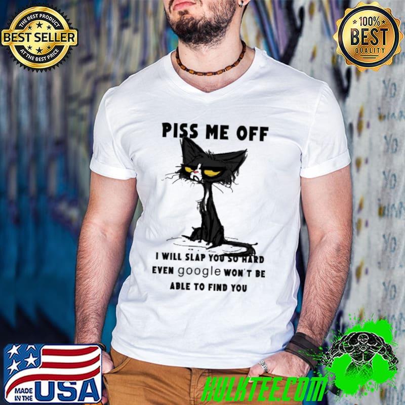 Piss me off will slap you so hard even google won't be cat shirt