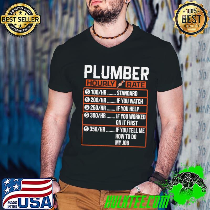Plumber Hourly Rate Standard If You Tell Me How Do My Job T-Shirt