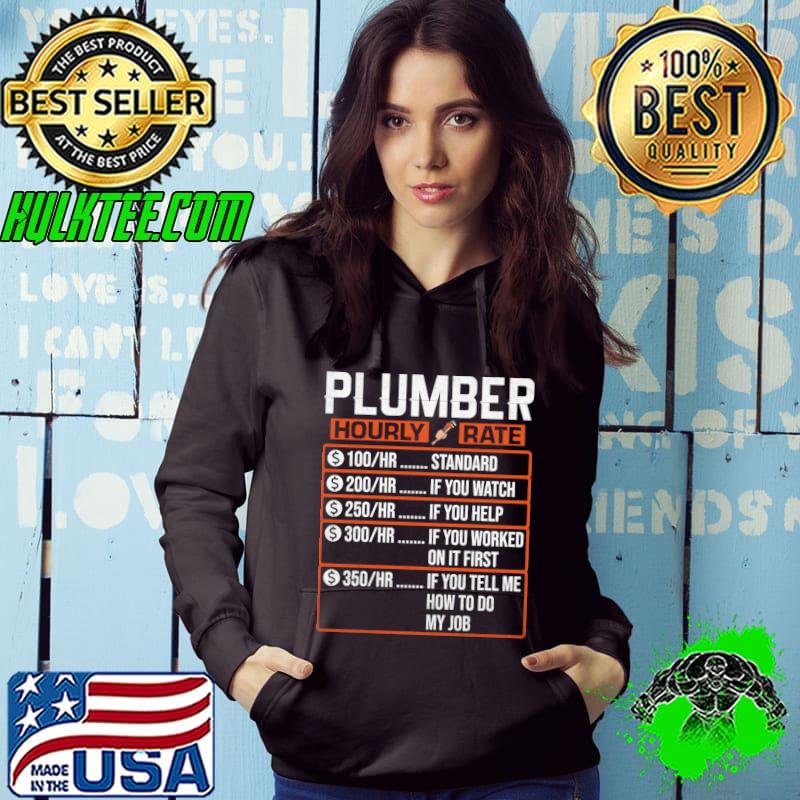 Plumber Hourly Rate Standard If You Tell Me How Do My Job T-Shirt Hoodie Plumber Hourly Rate Standard If You Tell Me How Do My Job T-Shirt Hoodie