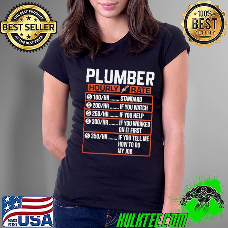 Plumber Hourly Rate Standard If You Tell Me How Do My Job T-Shirt Ladies Tee Plumber Hourly Rate Standard If You Tell Me How Do My Job T-Shirt Ladies Tee