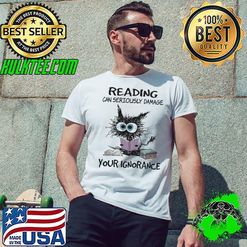 Reading Can Seriously Damage You Ignorance Black cat shirt