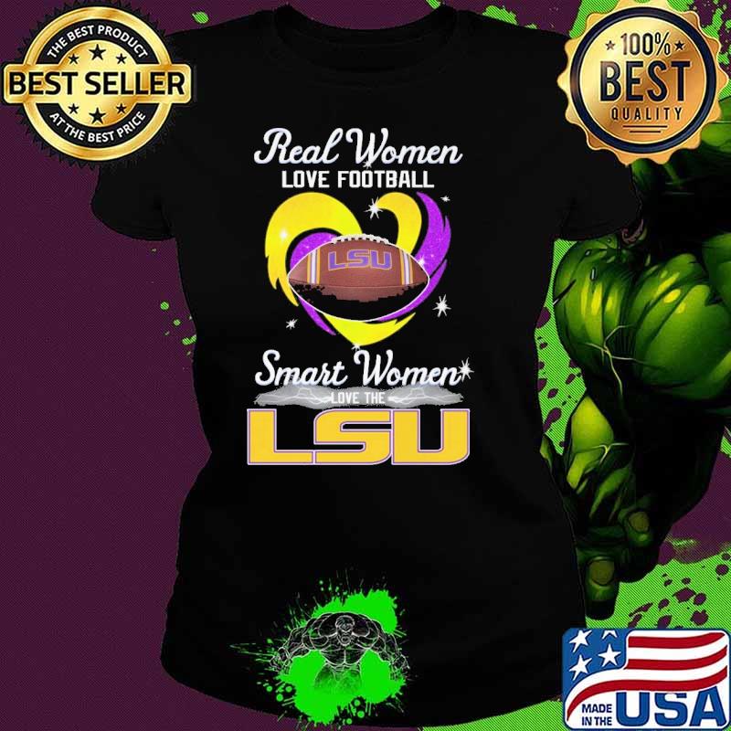 Real women love football smart women love the LSU shirt