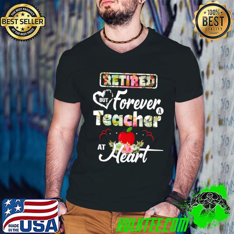 Retired But Forever A Teacher At Heart Flowers Teacher's Day T-Shirt