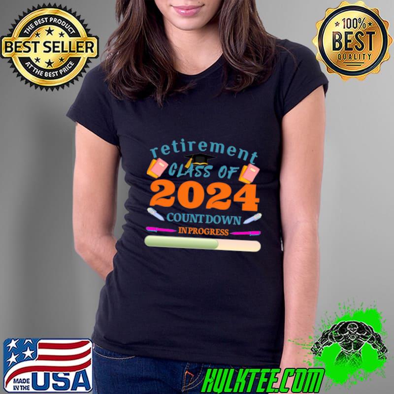 Retirement class of 2024 countdown in progress retired teacher T-Shirt Ladies Tee Retirement class of 2024 countdown in progress retired teacher T-Shirt Ladies Tee
