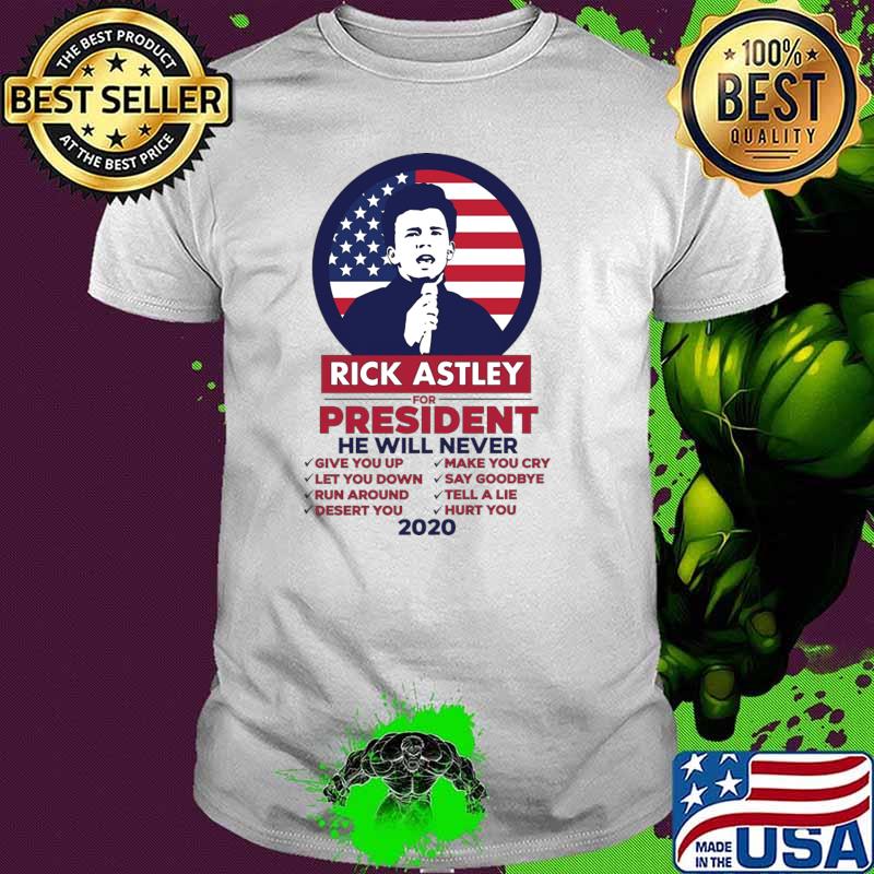 Rick Astley For President 2020 He Will Never American Flag T-Shirt