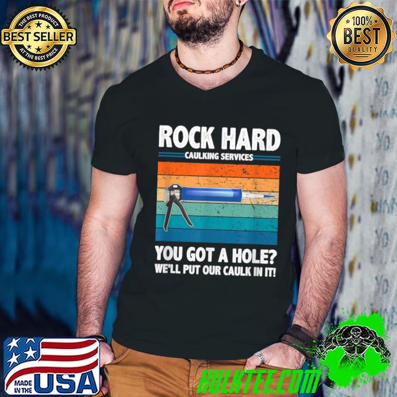 Rock Hard Caulking Services You Got A Hole Let Me Put Caulk Vintage T-Shirt