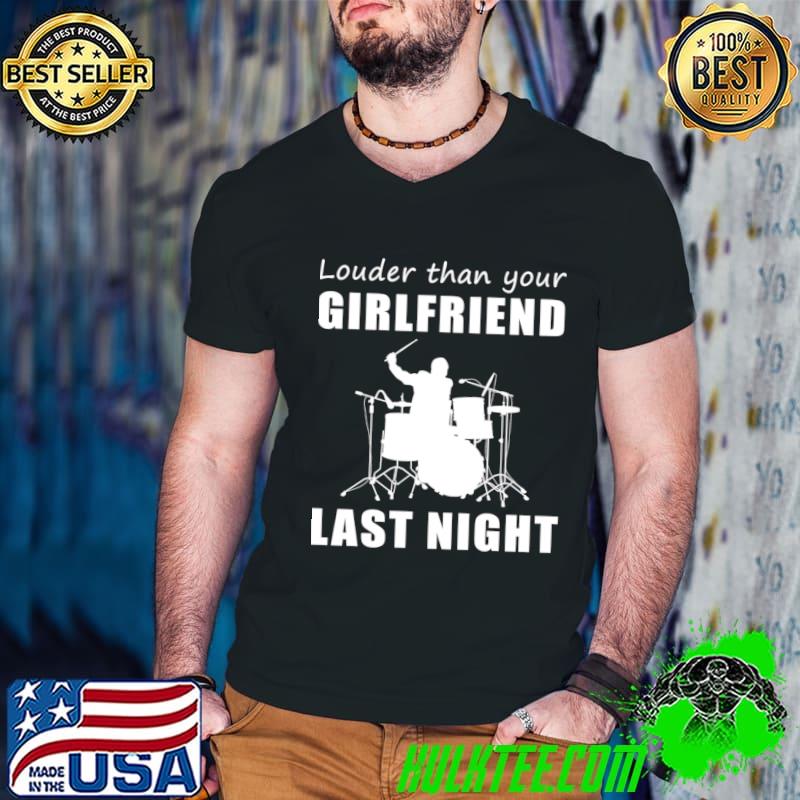 Rock On with Drum Louder Than Your Girlfriend Last Night Tee! T-Shirt Rock On with Drum Louder Than Your Girlfriend Last Night Tee! T-Shirt