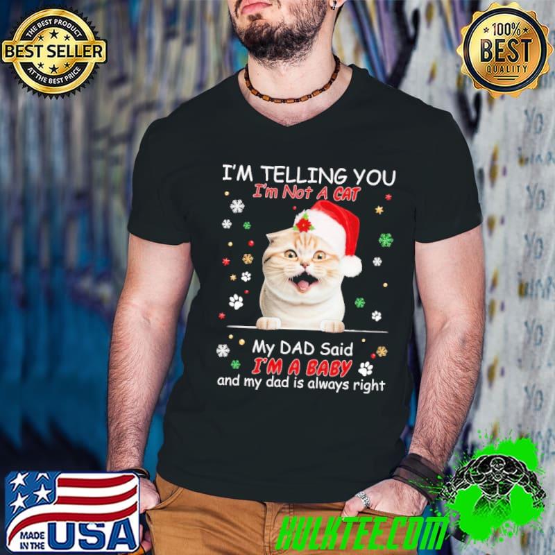 Scottish fold cat I'm telling you not a cat my dad said a baby always right xmas shirt