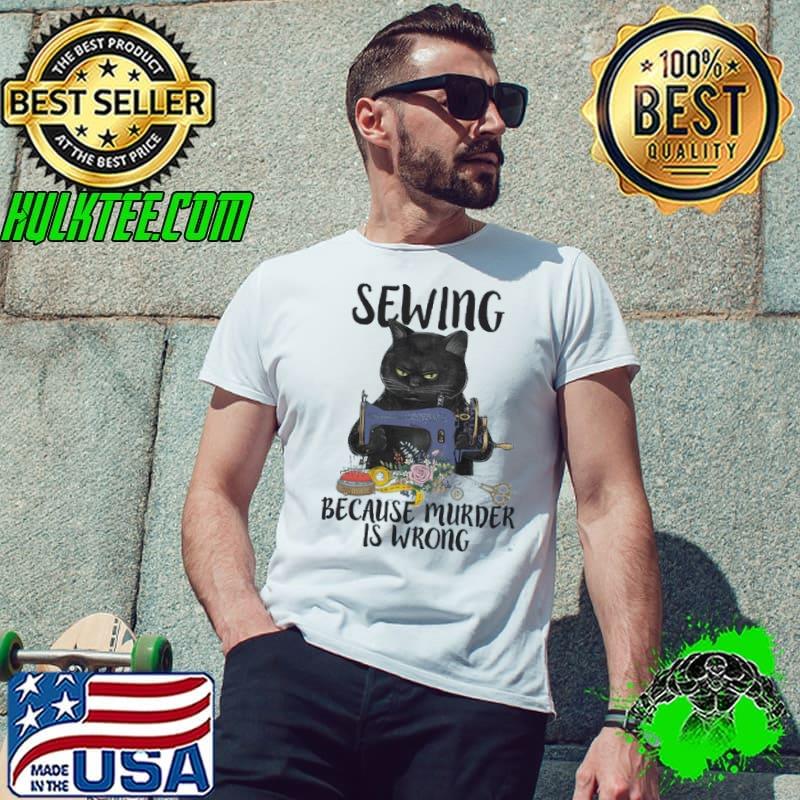 Sewing because murder is wrong black cat flower shirt
