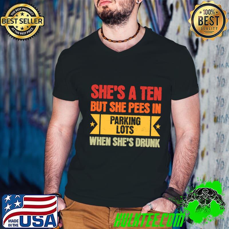 She's A Ten But She Pees In Parking Lots When She's Drunk Retro T-Shirt