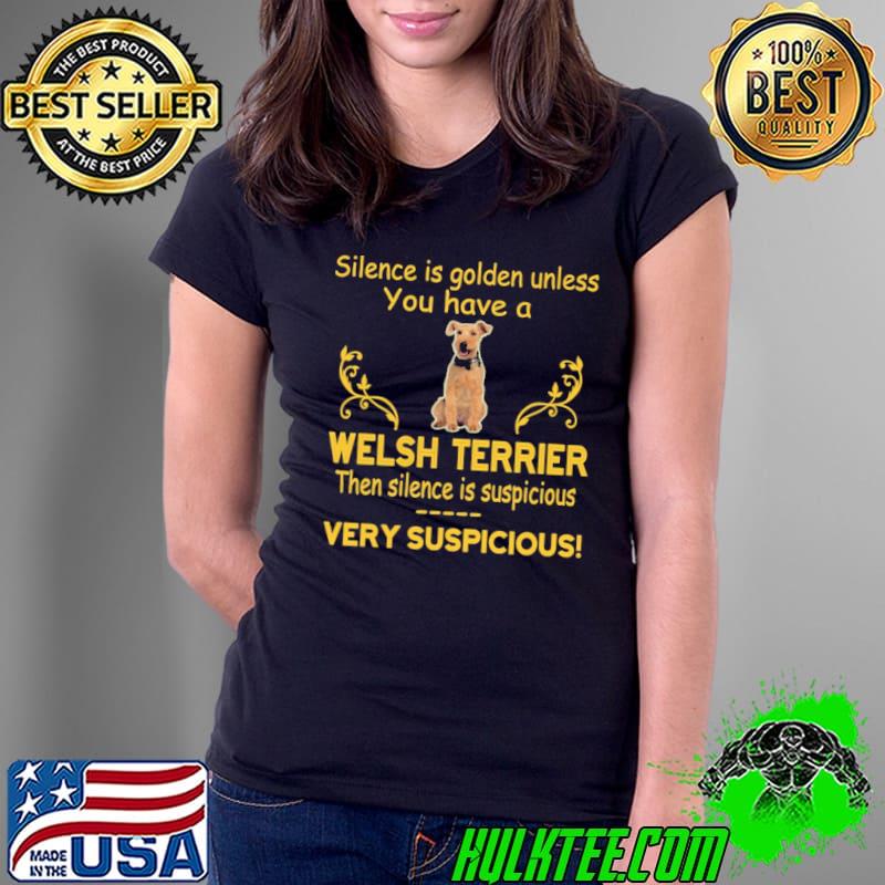 Silence is golden unless have a Welsh Terrier very suspicious shirt
