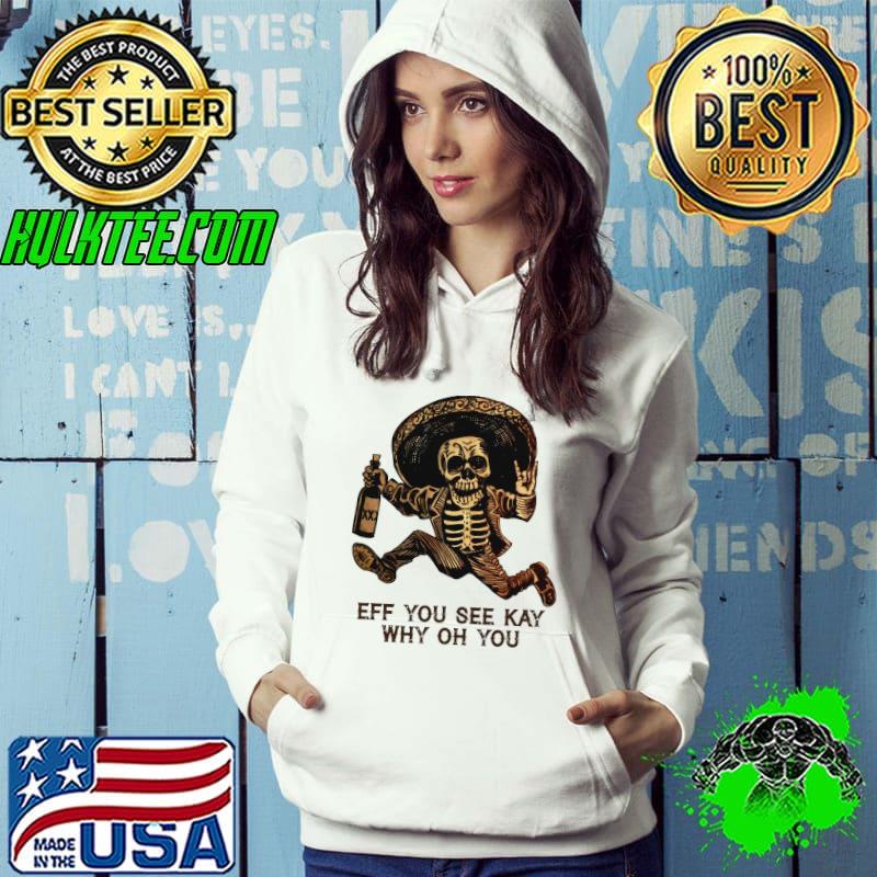 Skull Eff You See Kay Why Oh You Skeleton s Hoodie Skull Eff You See Kay Why Oh You Skeleton s Hoodie
