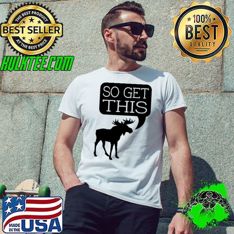 So Get This Deer Shirt