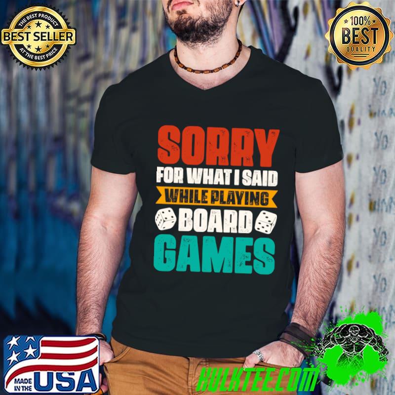 Sorry For What I Said While Playing Board Games T-Shirt