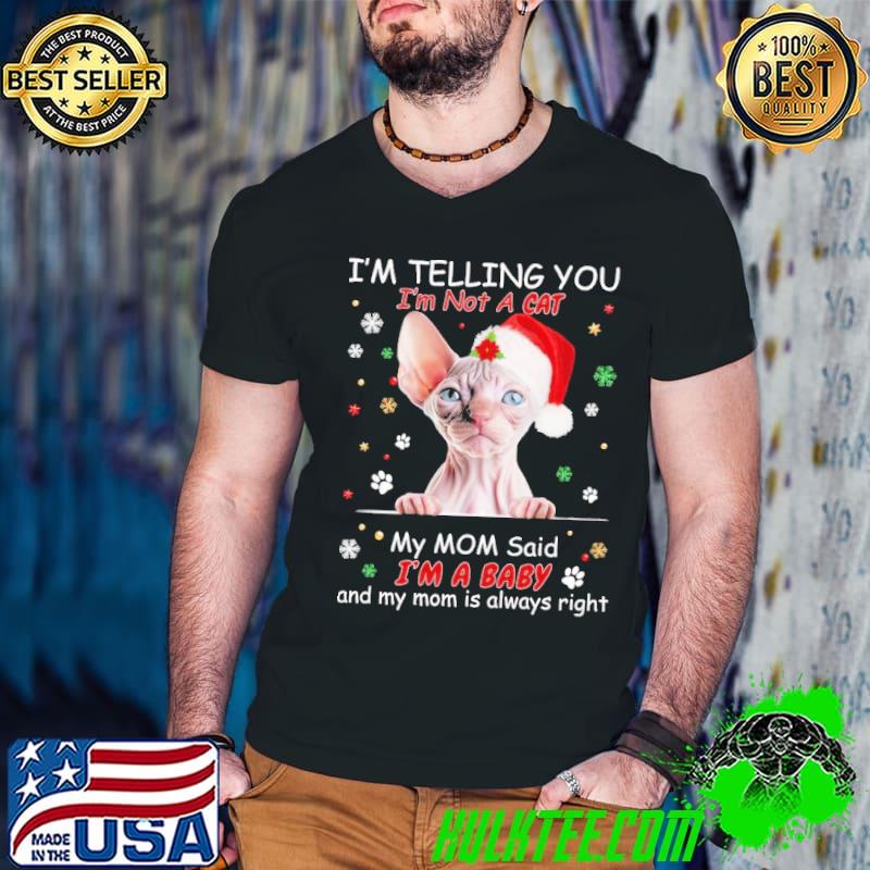 Sphynx cat I'm telling you not a cat my mom said a baby always right xmas shirt