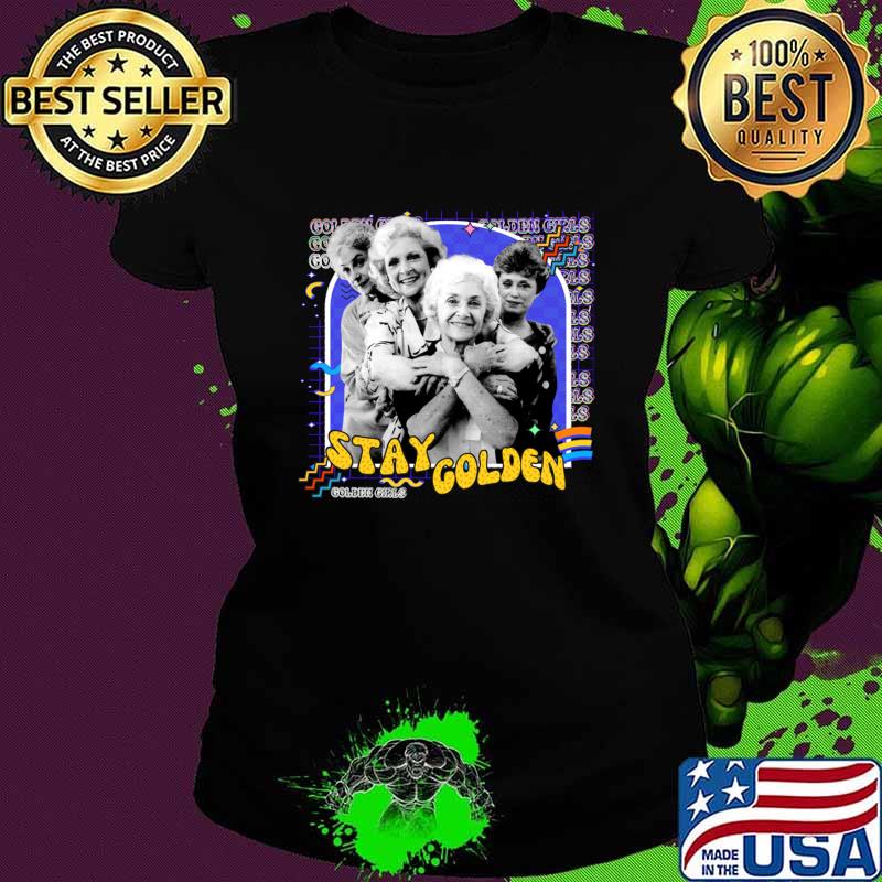 Stay Golden Girls Legendary American sitcom created T-Shirt
