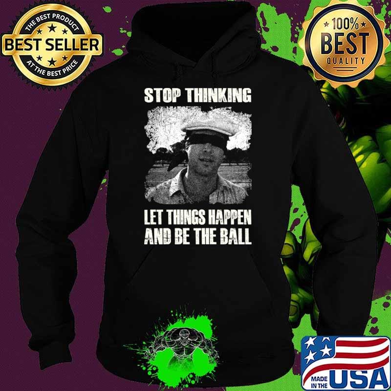 Stop Thinking Let Things Happens And Be The Ball Judge Smails Unleashed Caddyshack Laughs T-Shirt Hoodie Stop Thinking Let Things Happens And Be The Ball Judge Smails Unleashed Caddyshack Laughs T-Shirt Hoodie