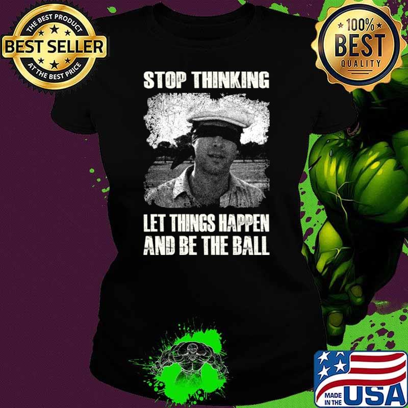 Stop Thinking Let Things Happens And Be The Ball Judge Smails Unleashed Caddyshack Laughs T-Shirt