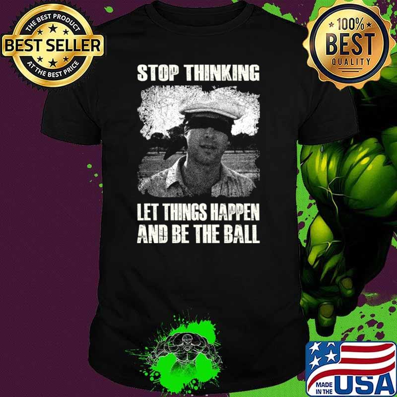 Stop Thinking Let Things Happens And Be The Ball Judge Smails Unleashed Caddyshack Laughs T-Shirt Unisex Stop Thinking Let Things Happens And Be The Ball Judge Smails Unleashed Caddyshack Laughs T-Shirt Unisex