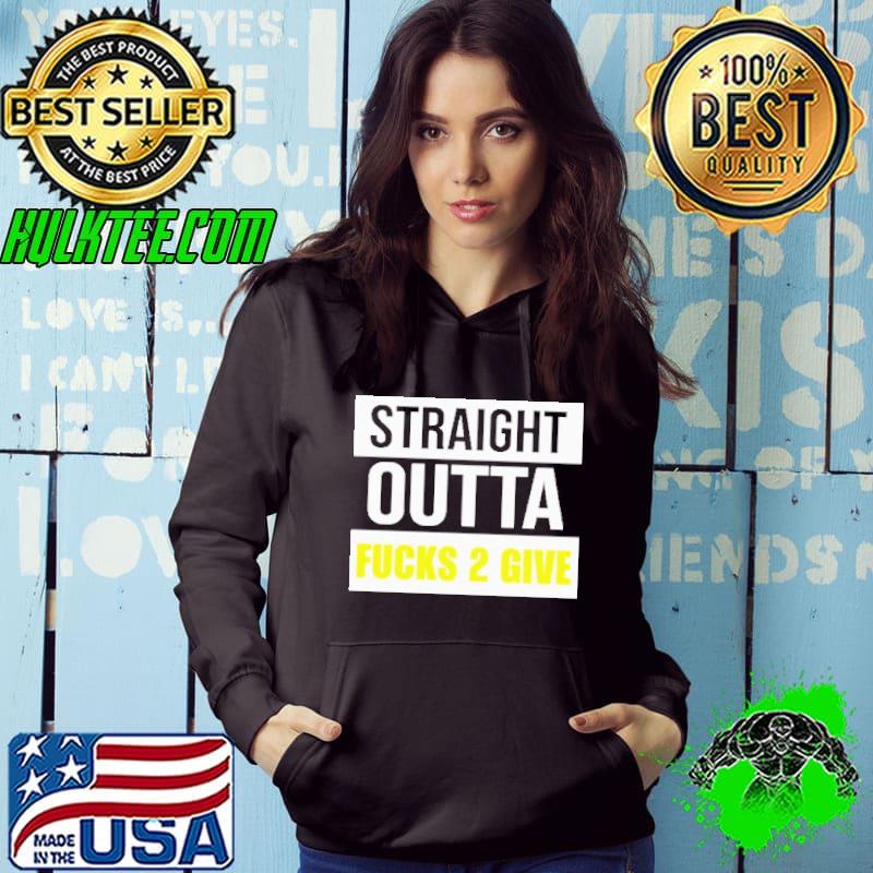 Straight Outta Fucks 2 Give Tee Shirt Hoodie Straight Outta Fucks 2 Give Tee Shirt Hoodie