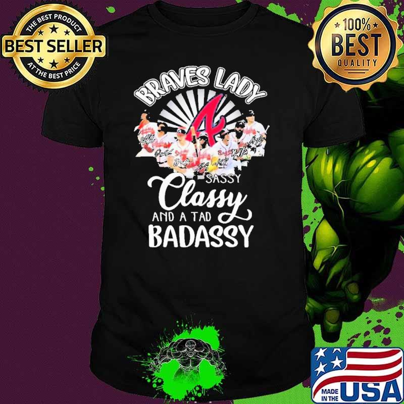 The Braves Lady Sassy Classy And A Tad Badassy 2023 Signatures s Unisex The Braves Lady Sassy Classy And A Tad Badassy 2023 Signatures s Unisex
