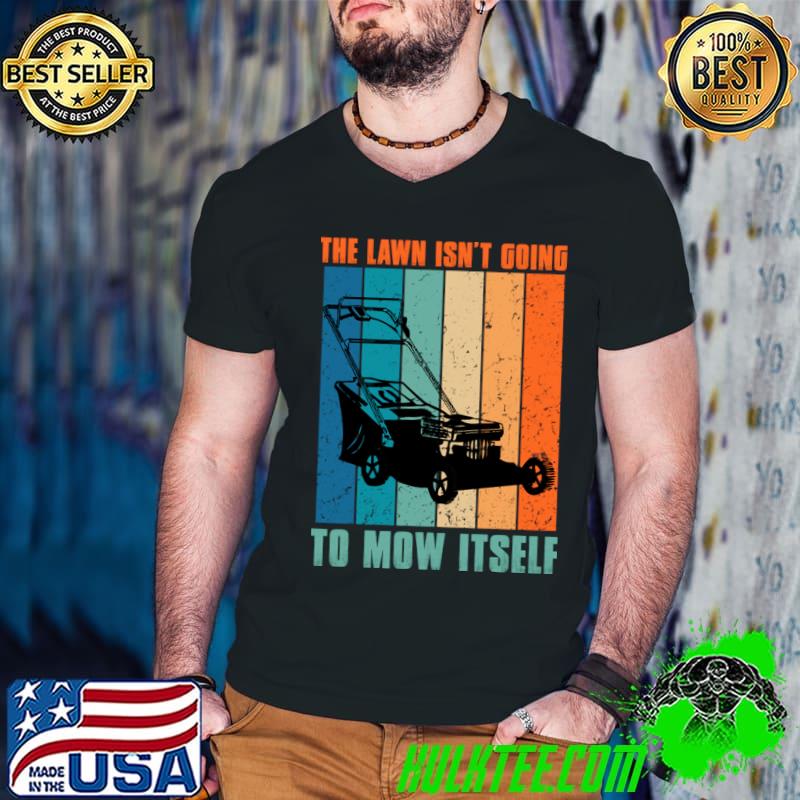 The Lawn Isn't Going To Mow Itself Mowing Gardening Vintage T-Shirt