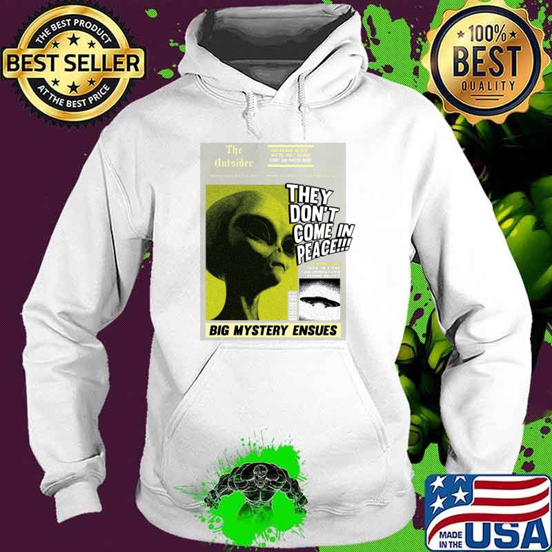 The Outsider They Don't Come In Peace Big Mystery Ensues Aliens on sight T-Shirt Hoodie The Outsider They Don't Come In Peace Big Mystery Ensues Aliens on sight T-Shirt Hoodie