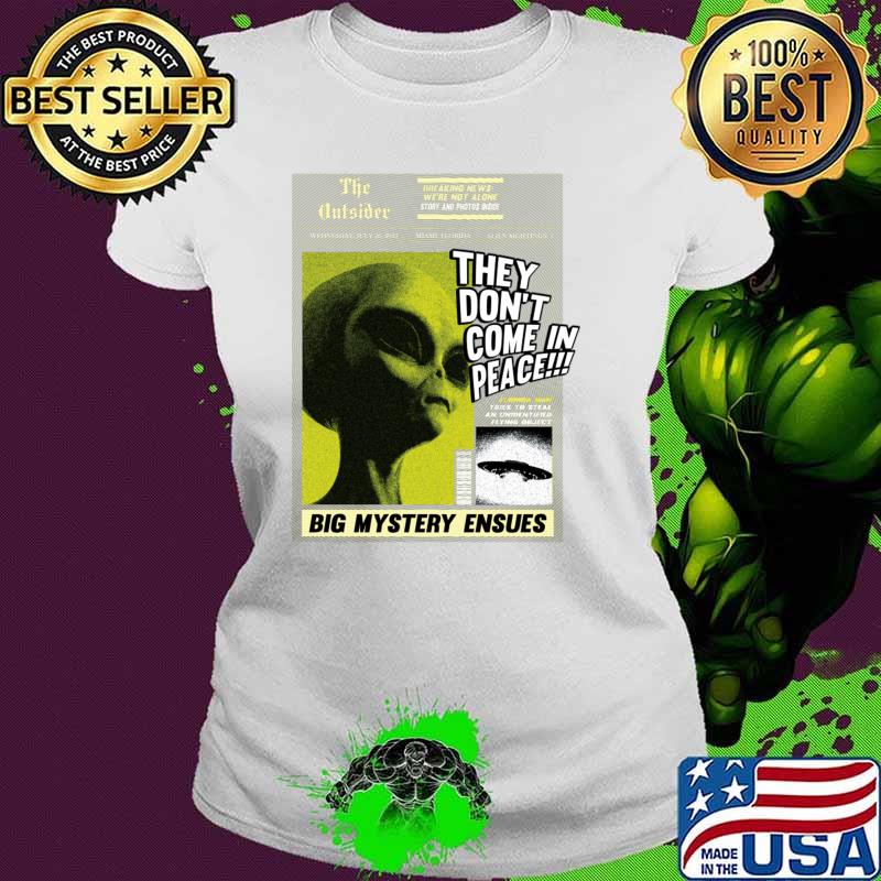 The Outsider They Don't Come In Peace Big Mystery Ensues Aliens on sight T-Shirt Ladies tee The Outsider They Don't Come In Peace Big Mystery Ensues Aliens on sight T-Shirt Ladies tee