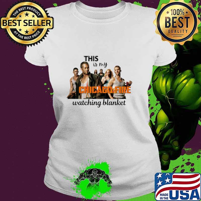 This Is My Chicago Fire watching blanket Sublimation T-Shirt Ladies tee This Is My Chicago Fire watching blanket Sublimation T-Shirt Ladies tee