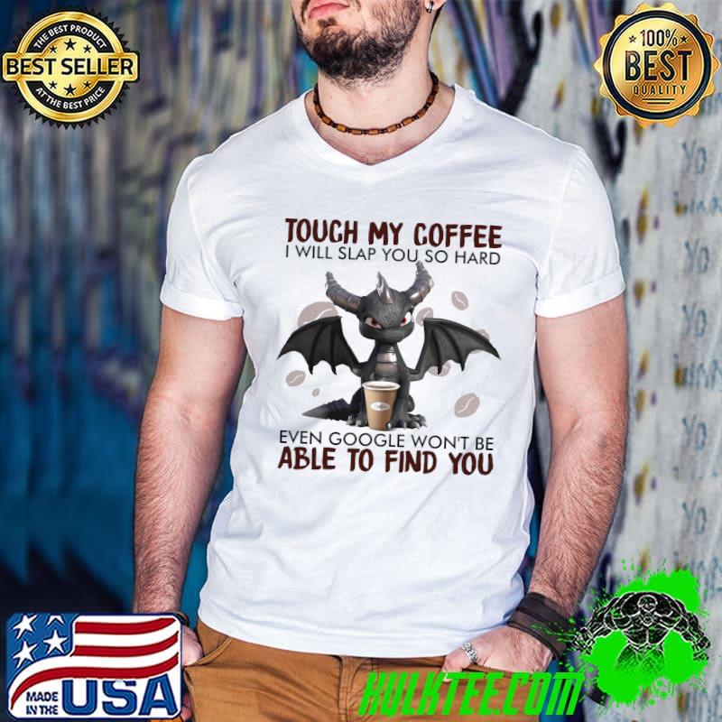 Toothless Touch My Coffee I Will Slap You So Hard Even Google Won't Be Able To Find You s Guys V Neck Toothless Touch My Coffee I Will Slap You So Hard Even Google Won't Be Able To Find You s Guys V Neck