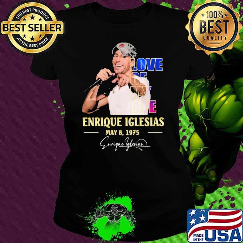 Top love of my life Enrique Iglesias 1975 signature s Ladies tee Top love of my life Enrique Iglesias 1975 signature s Ladies tee
