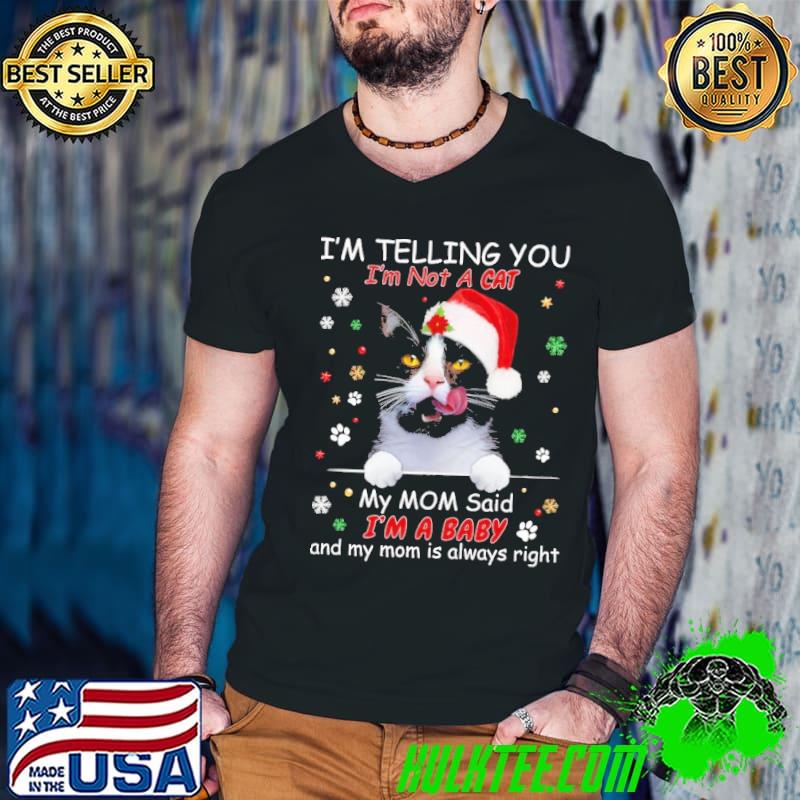 Tuxedo cat I'm telling you not a cat my mom said a baby always right xmas shirt