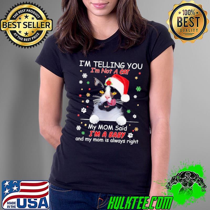 Tuxedo cat I'm telling you not a cat my mom said a baby always right xmas s Ladies Tee Tuxedo cat I'm telling you not a cat my mom said a baby always right xmas s Ladies Tee
