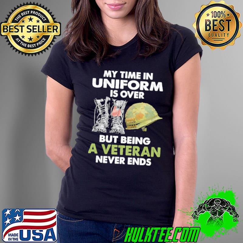 Veteran My Time In Uniform Is Over But Being A Veteran Never Ends s Ladies Tee Veteran My Time In Uniform Is Over But Being A Veteran Never Ends s Ladies Tee