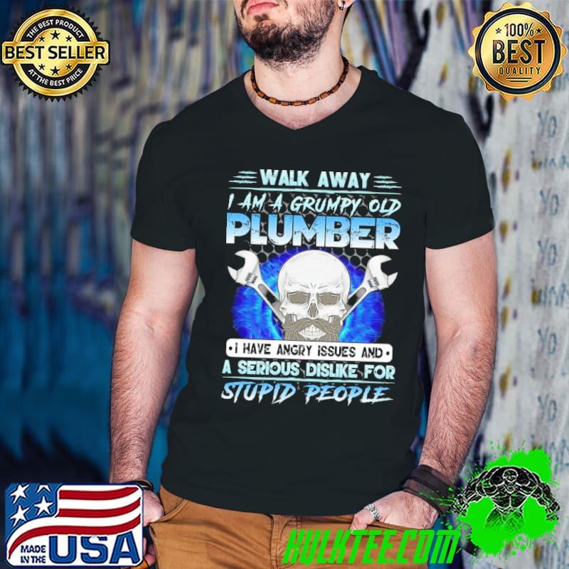 Walk Away I Am A Grumpy Old Machinist I Have Angry Issues And A Serious Dislike For Stupid People Plumber Skull shirt