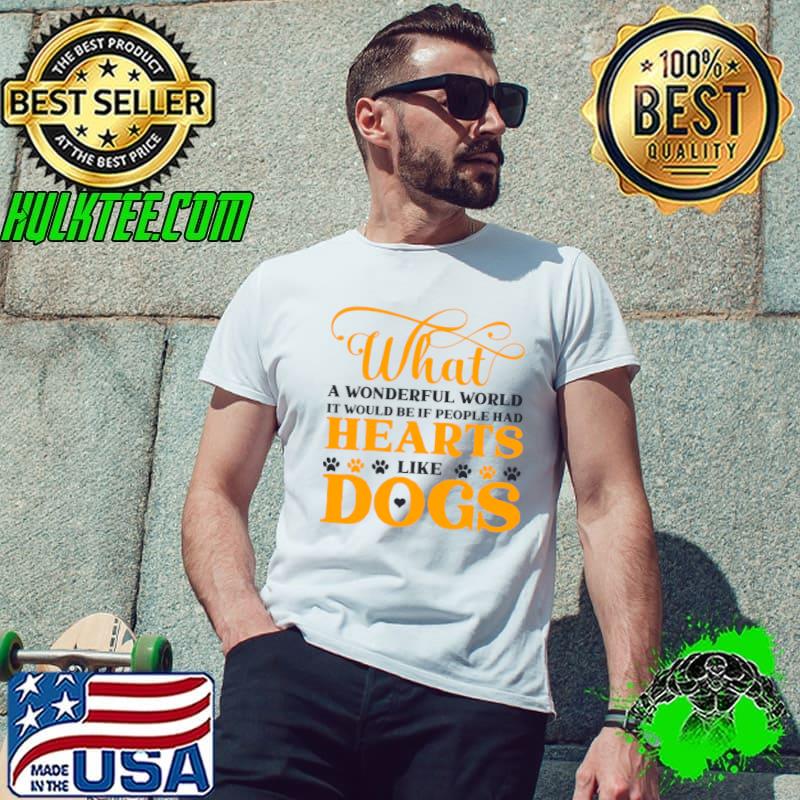 What A Wonderful World It Would Be If People Had Hearts Like Dogs T-Shirt