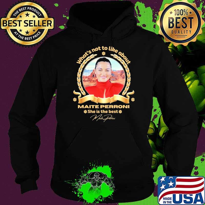 What's not to like about Maite Perroni she is the best signature s Hoodie What's not to like about Maite Perroni she is the best signature s Hoodie