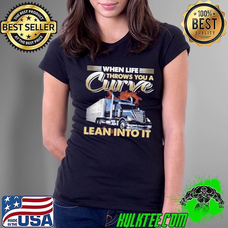 When Life Throws You A Curve Lean Into It Trucker shirt