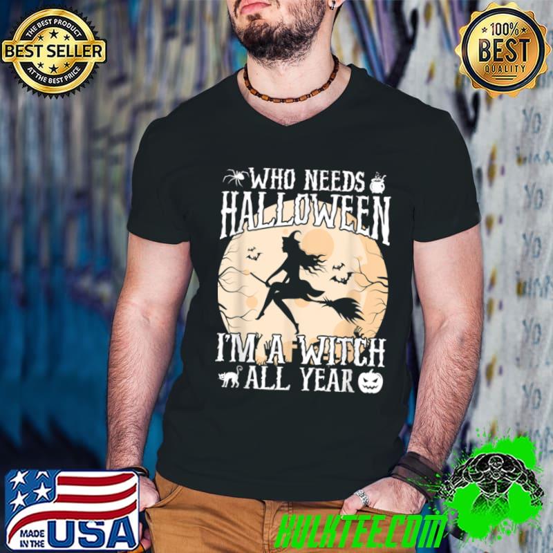 Who Needs Halloween I'm A Witch All Year Broom Moon T-Shirt