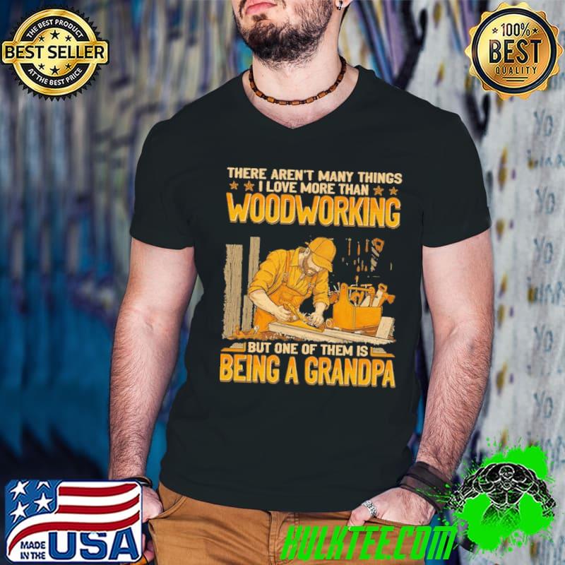 Woodcrafting There Aren't Love More Than Being A Grandpa shirt