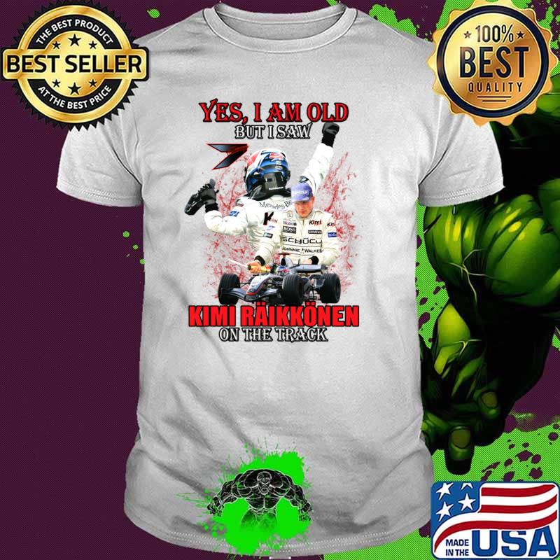 Yes I am old but I saw Kimi Raikkonen on the track T-Shirt
