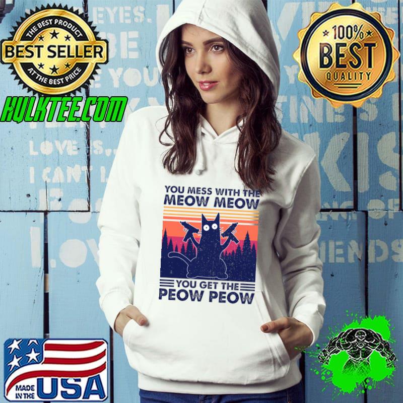 You Mess with the Meow Meow You Get the Peow Peow Vintage T-Shirt Hoodie You Mess with the Meow Meow You Get the Peow Peow Vintage T-Shirt Hoodie