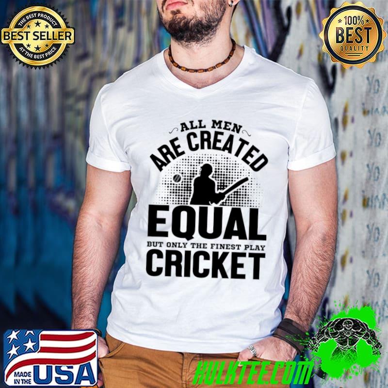 All men are created equal but only the finest play cricket T-Shirt All men are created equal but only the finest play cricket T-Shirt